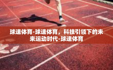 球速体育-球速体育，科技引领下的未来运动时代-球速体育